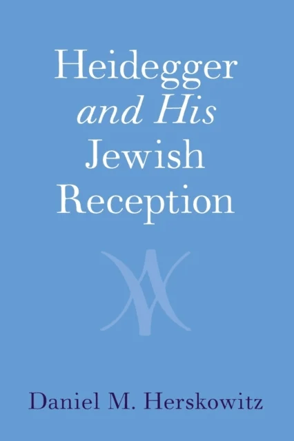 Heidegger and His Jewish Reception av Daniel M. (University of Oxford) Herskowitz