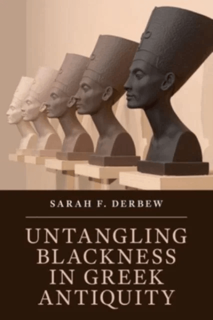 Untangling Blackness in Greek Antiquity av Sarah F. (Harvard University Massachusetts) Derbew