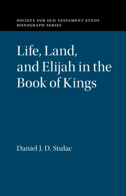 Life, Land, and Elijah in the Book of Kings av Daniel J. D. (Duke University North Carolina) Stulac