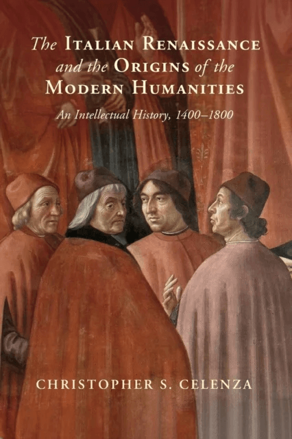 The Italian Renaissance and the Origins of the Modern Humanities av Christopher S. (The Johns Hopkins University Maryland) Celenza
