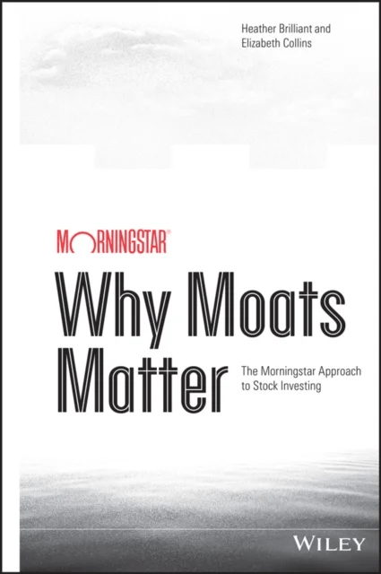 Why Moats Matter - The Morningstar Approach to Stock Investing av Heather Brilliant, Elizabeth Collins