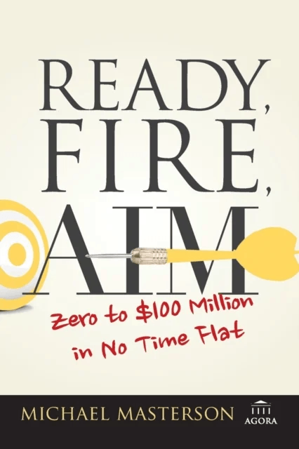 Ready, Fire, Aim - Zero to GBP100 Million in No Time Flat av Michael Masterson