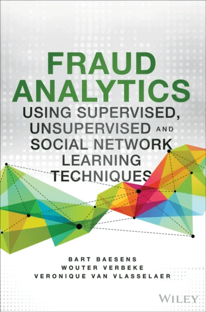 Fraud Analytics Using Descriptive, Predictive, and Social Network Techniques av BART BAESENS, Veronique Van Vlasselaer, Wouter Verbeke