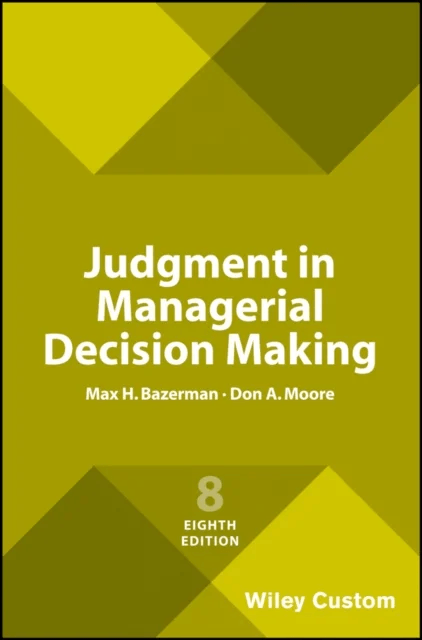 Judgment in Managerial Decision Making av Max H. (Northwestern University) Bazerman, Don A. (Carnegie Mellon University) Moore