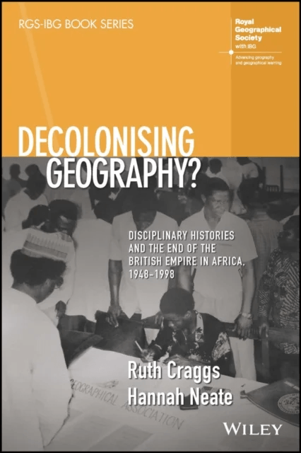 Decolonising Geography? Disciplinary Histories and the End of the British Empire in Africa, 1948-199 av Ruth (King's College London UK) Craggs, H
