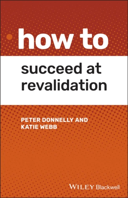 How to Succeed at Revalidation av Peter (Swansea Bay University Health Board Swansea UK) Donnelly, Katie (Cardiff University Cardiff UK) Webb