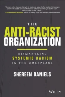 The Anti-Racist Organization: Dismantling Systemic  Racism in the Workplace av S Daniels