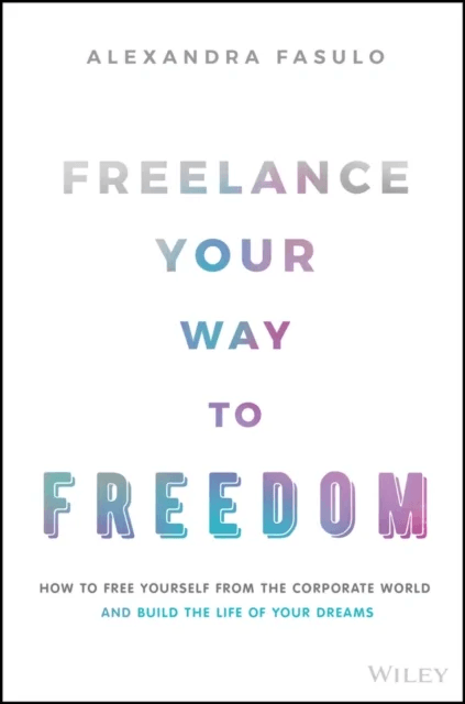 Freelance Your Way to Freedom av Alexandra Fasulo