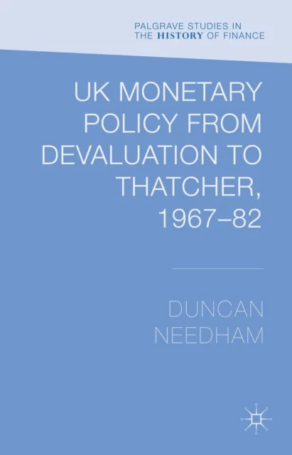 UK Monetary Policy from Devaluation to Thatcher, 1967-82 av Duncan Needham