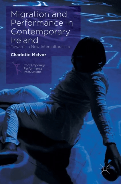 Migration and Performance in Contemporary Ireland av Charlotte McIvor