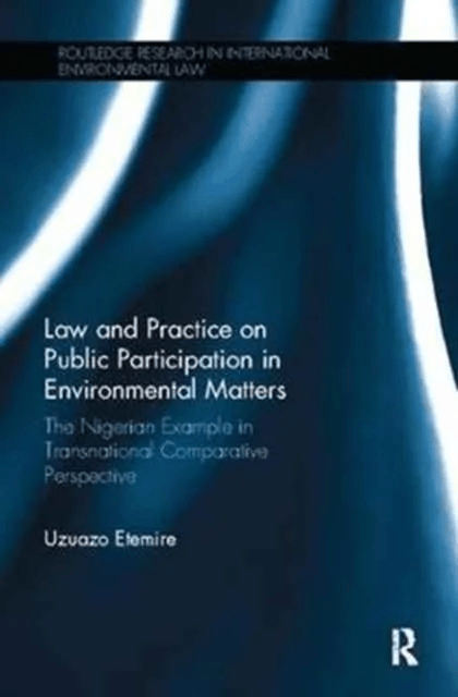 Law and Practice on Public Participation in Environmental Matters av Uzuazo Etemire