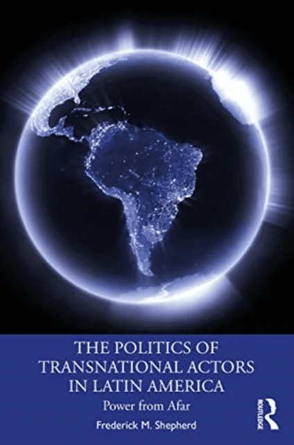 The Politics of Transnational Actors in Latin America av Frederick M. Shepherd