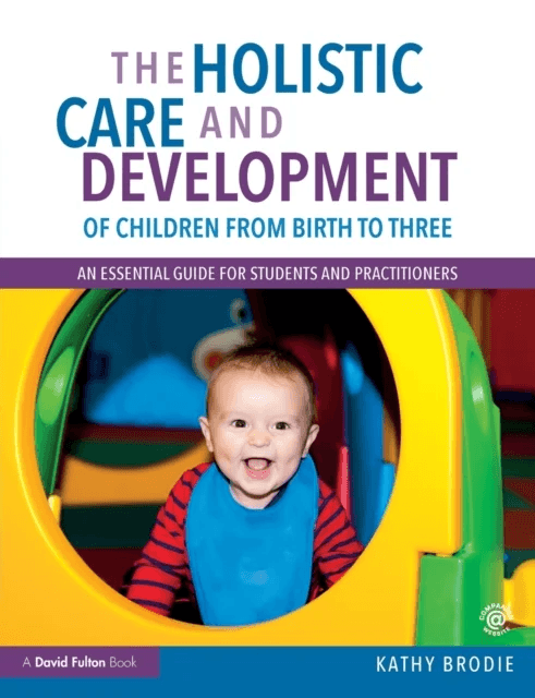 The Holistic Care and Development of Children from Birth to Three av Kathy (Early Years Consultant UK) Brodie