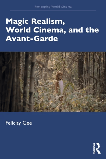 Magic Realism, World Cinema, and the Avant-Garde av Felicity (University of Exeter UK) Gee