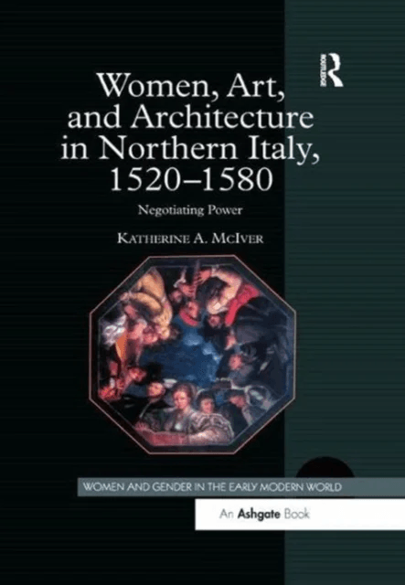 Women, Art, and Architecture in Northern Italy, 1520¿1580 av Katherine A. McIver