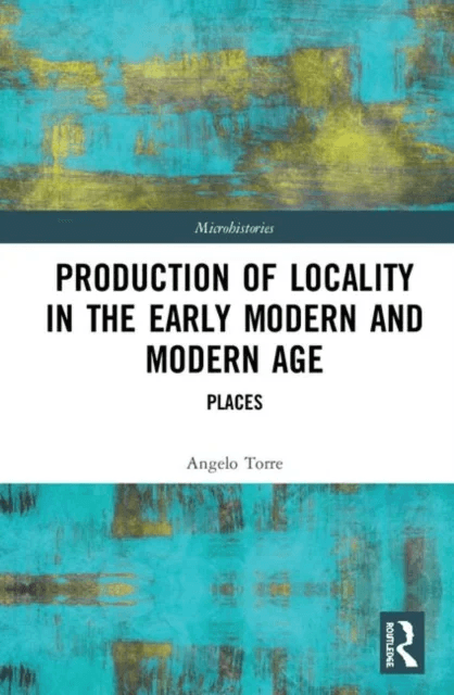 Production of Locality in the Early Modern and Modern Age av Angelo (University of Eastern Piemont Italy) Torre
