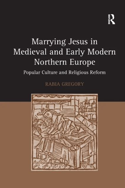 Marrying Jesus in Medieval and Early Modern Northern Europe av Rabia Gregory