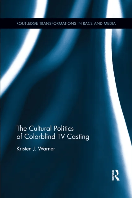 The Cultural Politics of Colorblind TV Casting av Kristen J. Warner