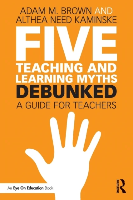 Five Teaching and Learning Myths¿Debunked av Adam M. Brown, Althea Need Kaminske