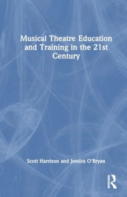 Musical Theatre Education and Training in the 21st Century av Jessica (Griffith University Australia) O'Bryan, Scott D. (Griffith University Aust