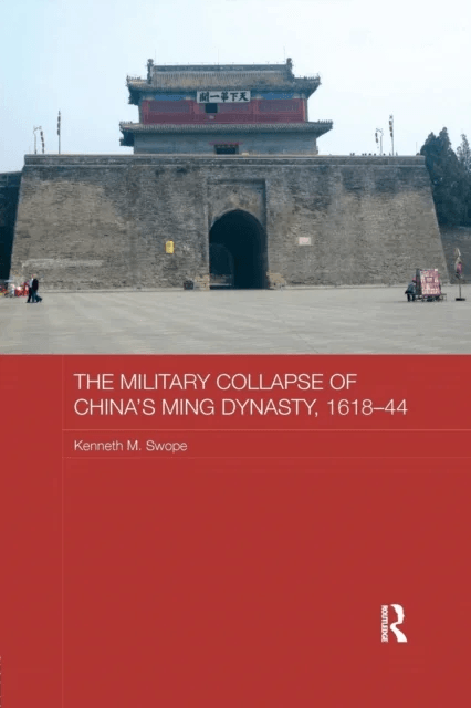 The Military Collapse of China's Ming Dynasty, 1618-44 av Kenneth M. Swope