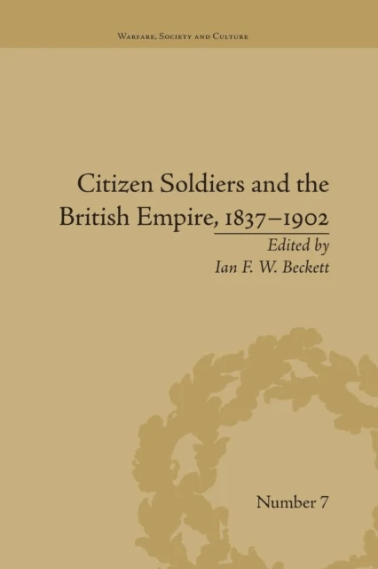 Citizen Soldiers and the British Empire, 1837-1902 av Ian F W Beckett