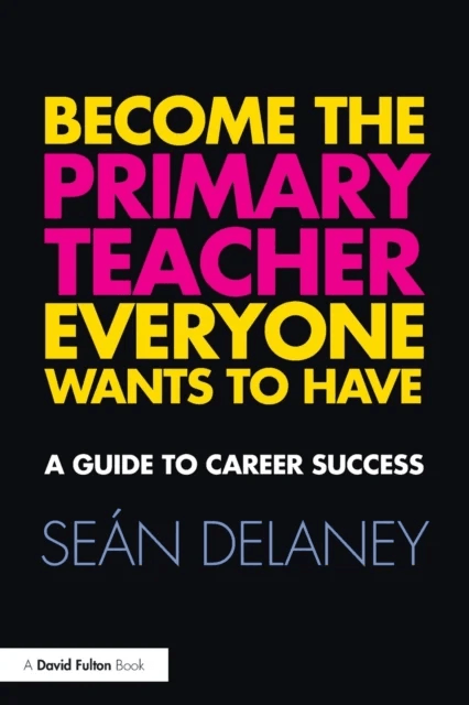 Become the Primary Teacher Everyone Wants to Have av Sean (Marino Institute of Education an associated college of Trinity College Dublin Ireland) Dela