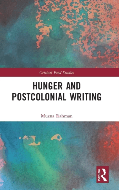 Hunger and Postcolonial Writing av Muzna Rahman