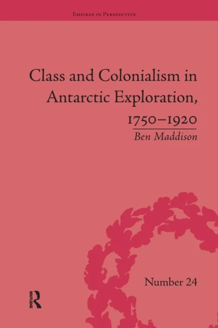 Class and Colonialism in Antarctic Exploration, 1750¿1920 av Ben Maddison