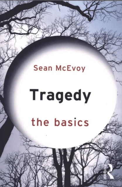 Tragedy: The Basics av Sean (Varndean College Brighton UK and Royal Holloway University of London UK) McEvoy