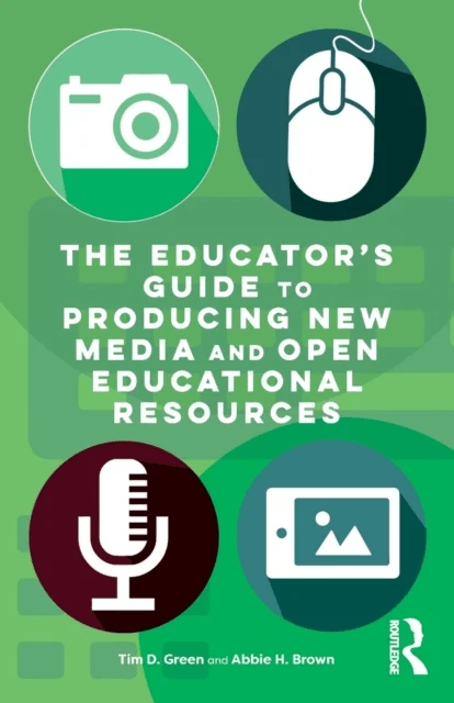 The Educator's Guide to Producing New Media and Open Educational Resources av Tim D. (California State University Fullerton USA) Green, Abbie H.