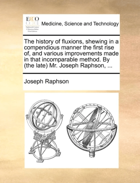 The History of Fluxions, Shewing in a Compendious Manner the First Rise Of, and Various Improvements av Joseph Raphson