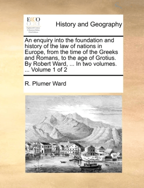An Enquiry Into the Foundation and History of the Law of Nations in Europe, from the Time of the Gre av R Plumer Ward