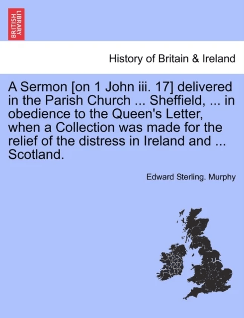 A Sermon [on 1 John III. 17] Delivered in the Parish Church ... Sheffield, ... in Obedience to the Q av Edward Sterling Murphy