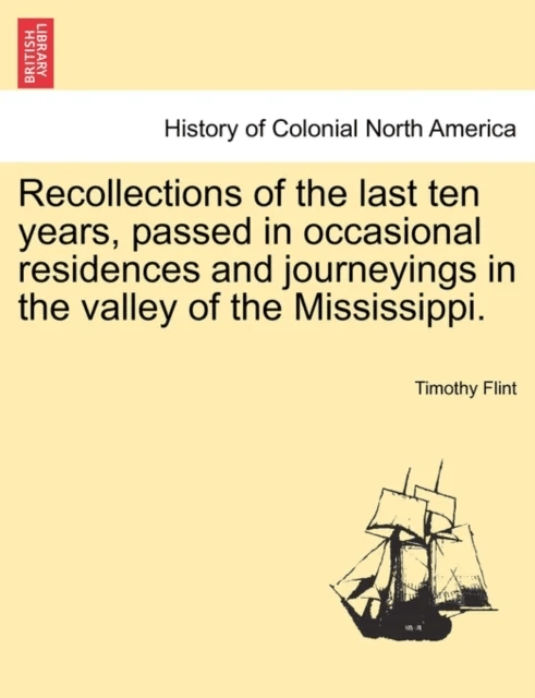 Recollections of the Last Ten Years, Passed in Occasional Residences and Journeyings in the Valley o av Timothy Flint
