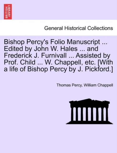 Bishop Percy's Folio Manuscript ... Edited by John W. Hales ... and Frederick J. Furnivall ... Assis av Thomas Percy, William Chappell