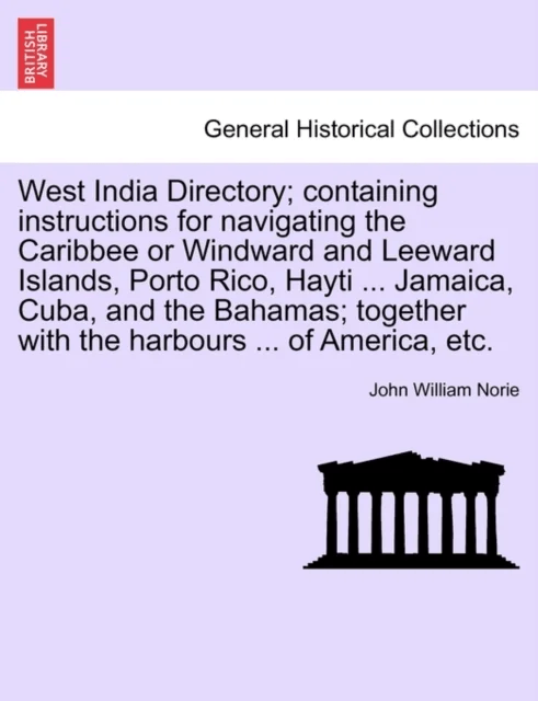 West India Directory; Containing Instructions for Navigating the Caribbee or Windward and Leeward Is av John William Norie