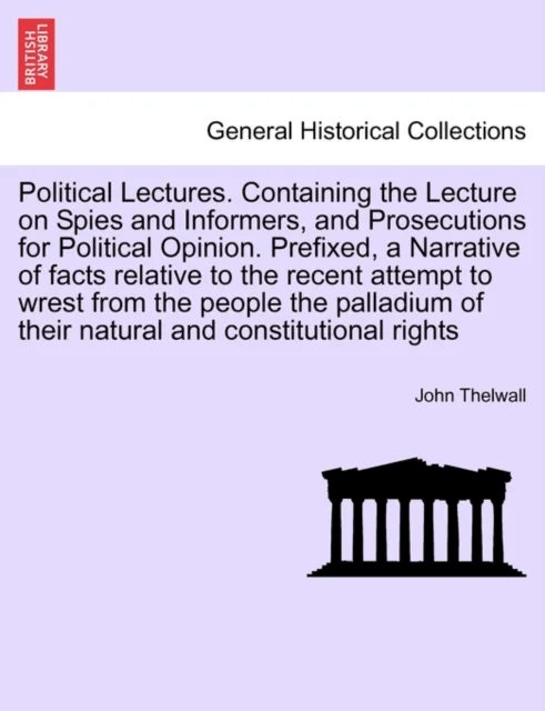 Political Lectures. Containing the Lecture on Spies and Informers, and Prosecutions for Political Op av John Thelwall