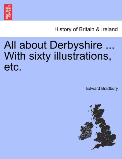 All about Derbyshire ... With sixty illustrations, etc. av Edward Bradbury