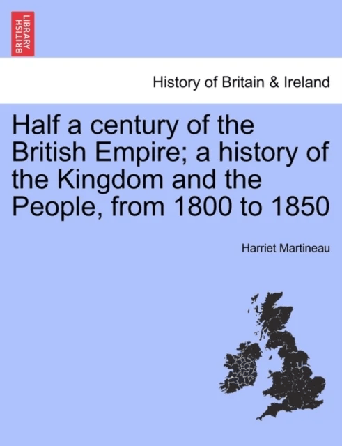 Half a Century of the British Empire; A History of the Kingdom and the People, from 1800 to 1850 av Harriet Martineau
