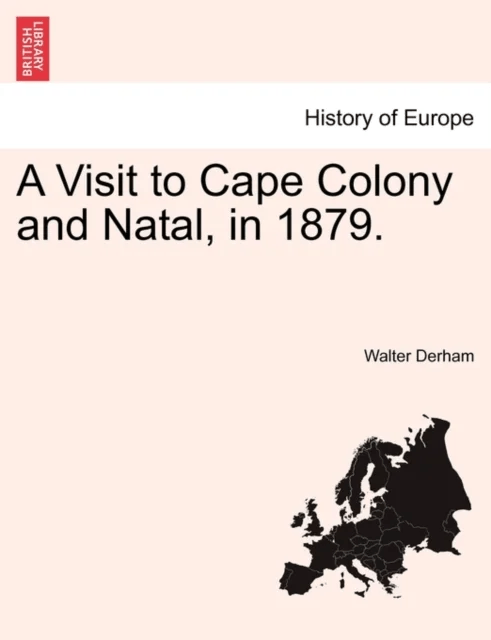 A Visit to Cape Colony and Natal, in 1879. av Walter Derham