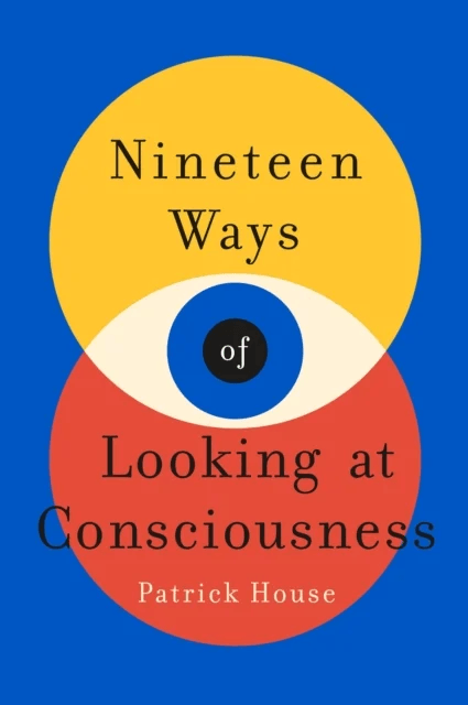 Nineteen Ways of Looking at Consciousness av Patrick House