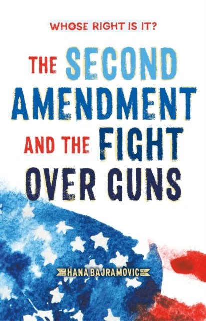 Whose Right Is It? The Second Amendment and the Fight Over Guns av Hana Bajramovic