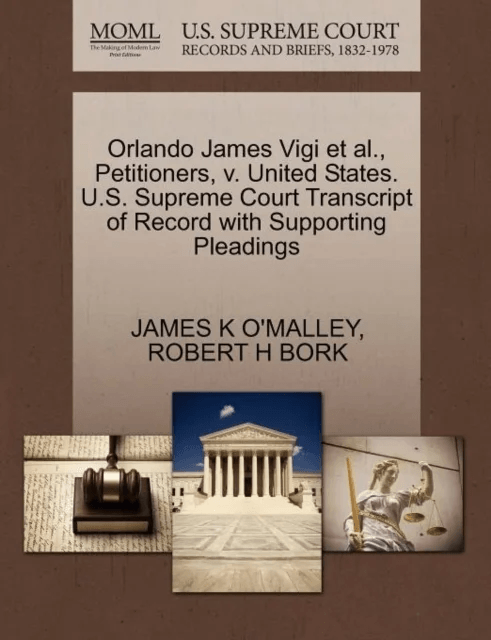 Orlando James Vigi Et Al., Petitioners, V. United States. U.S. Supreme Court Transcript of Record wi av James K O'Malley, Robert H Bork