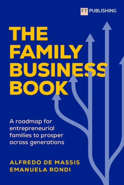 The Family Business Book: A roadmap for entrepreneurial families to prosper across generations av Alfredo De Massis, Emanuela Rondi