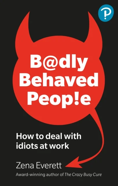 Badly Behaved People: How to deal with idiots at work av Zena Everett