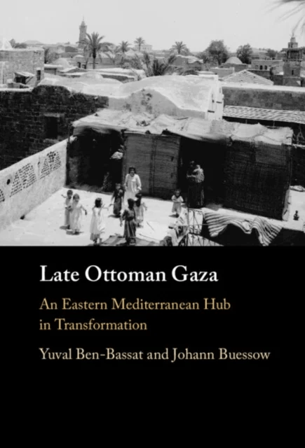 Late Ottoman Gaza av Yuval (University of Haifa Israel) Ben-Bassat, Johann (Ruhr-Universitat Bochum Germany) Buessow