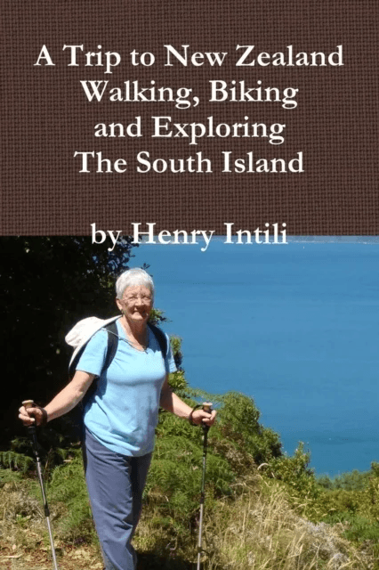 Walking, Biking and Exploring New Zealand's South Island av Henry Intili