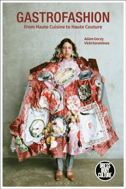 Gastrofashion from Haute Cuisine to Haute Couture av Adam (University of Sydney Australia) Geczy, Vicki (Massey University Wellington New Zealand) Kar