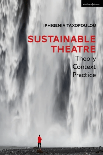 Sustainable Theatre: Theory, Context, Practice av Iphigenia Taxopoulou